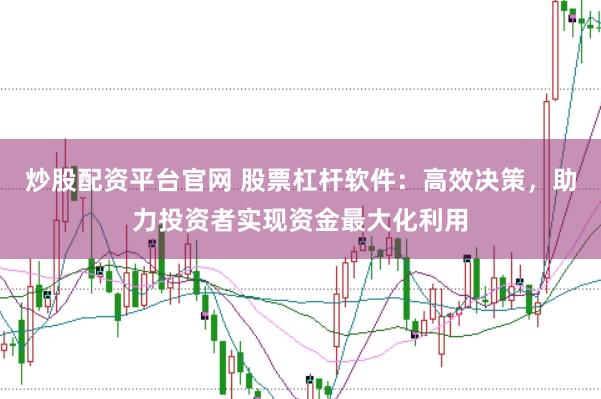 炒股配资平台官网 股票杠杆软件：高效决策，助力投资者实现资金最大化利用
