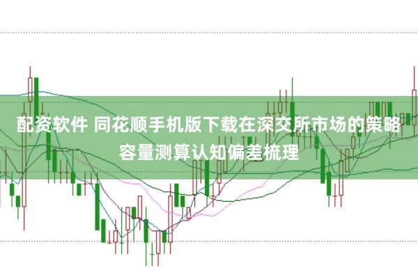 配资软件 同花顺手机版下载在深交所市场的策略容量测算认知偏差梳理