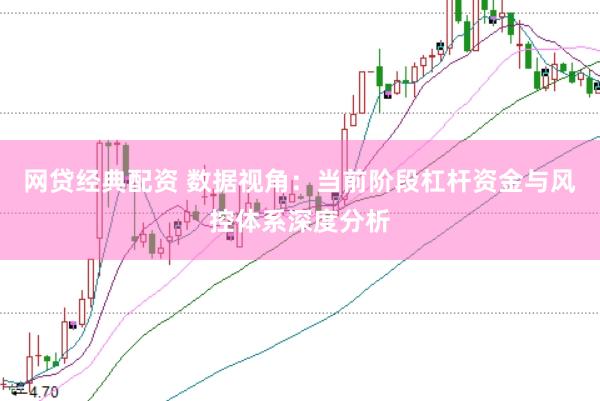 网贷经典配资 数据视角：当前阶段杠杆资金与风控体系深度分析