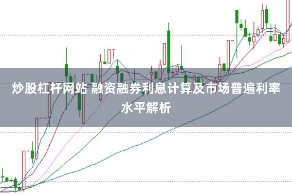 炒股杠杆网站 融资融券利息计算及市场普遍利率水平解析