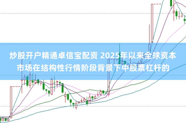 炒股开户精通卓信宝配资 2025年以来全球资本市场在结构性行情阶段背景下中股票杠杆的