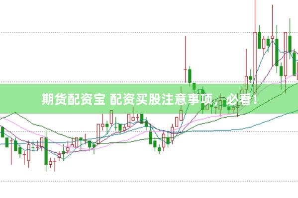 期货配资宝 配资买股注意事项，必看！