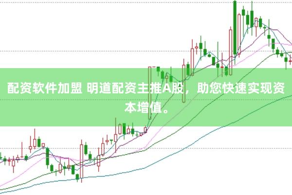 配资软件加盟 明道配资主推A股，助您快速实现资本增值。